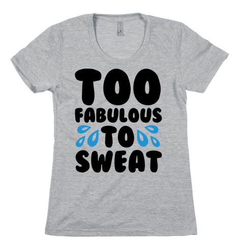 Too Fabulous To Sweat Womens T-Shirt