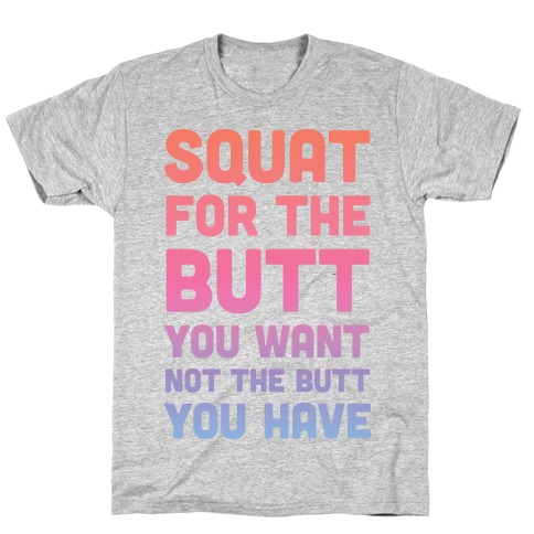 Squat For The Butt You Want T-Shirt