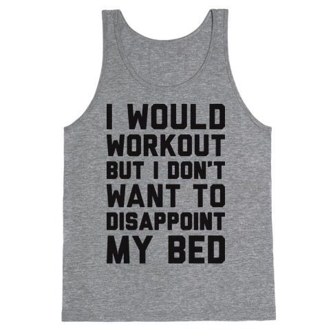I Would Workout But I Don't Want To Disappoint My Bed Tank Top