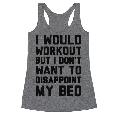 I Would Workout But I Don't Want To Disappoint My Bed Racerback Tank Top
