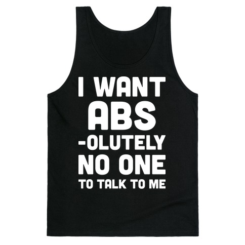 I Want Abs-olutely No One To Talk To Me Tank Top