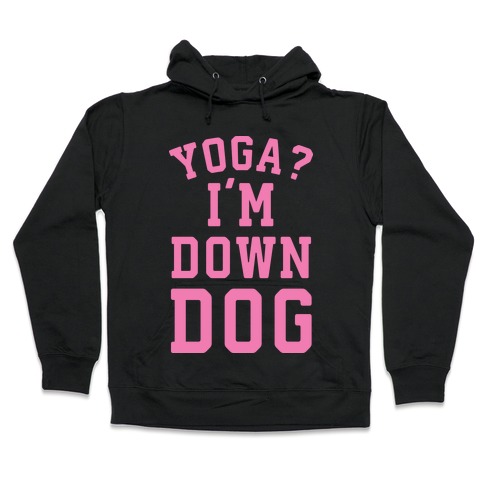 Yoga I'm Down Dog Hooded Sweatshirt