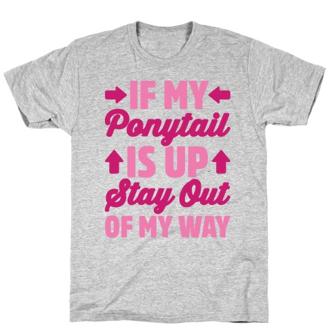 If My Ponytail Is Up Stay Out of My Way T-Shirt