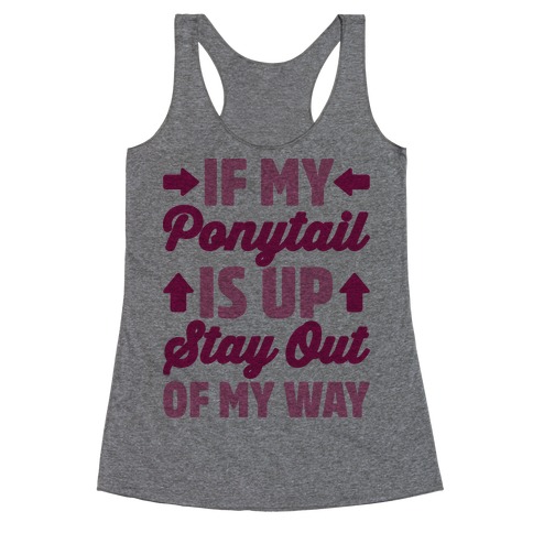 If My Ponytail Is Up Stay Out of My Way Racerback Tank Top
