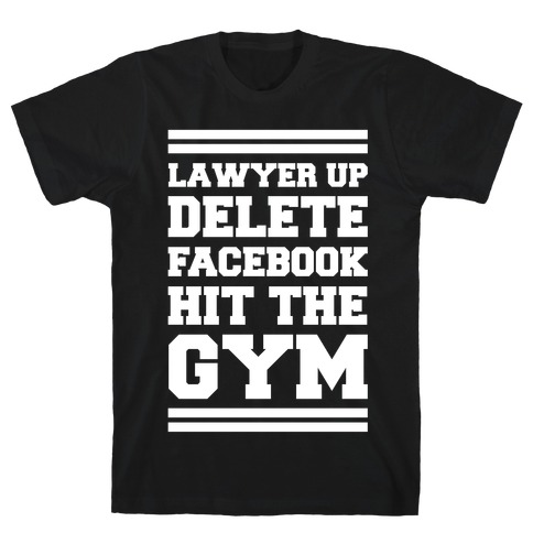 Lawyer Up Delete Facebook Hit The Gym T-Shirt