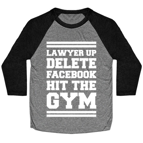 Lawyer Up Delete Facebook Hit The Gym Baseball Tee