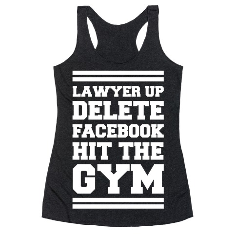 Lawyer Up Delete Facebook Hit The Gym Racerback Tank Top