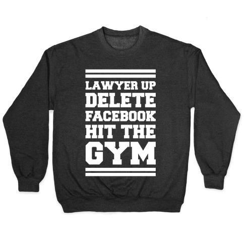 Lawyer Up Delete Facebook Hit The Gym Pullover