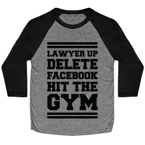 Lawyer Up Delete Facebook Hit The Gym Baseball Tee