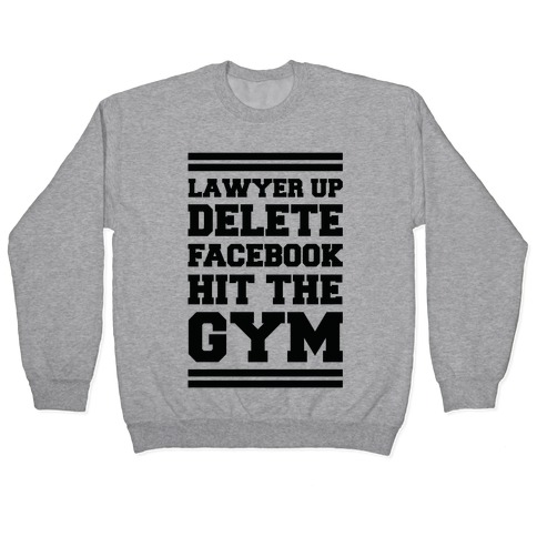 Lawyer Up Delete Facebook Hit The Gym Pullover