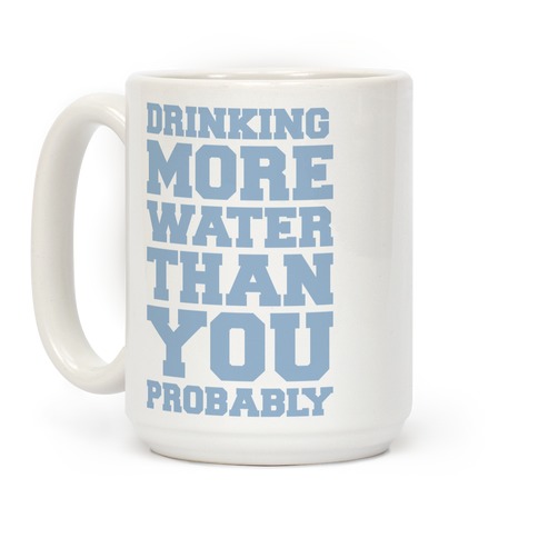 Drinking More Water Than You Probably Coffee Mug