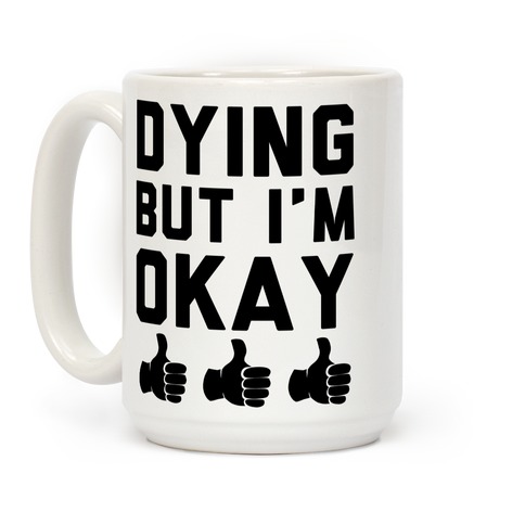 Dying, But I'm Okay Coffee Mug