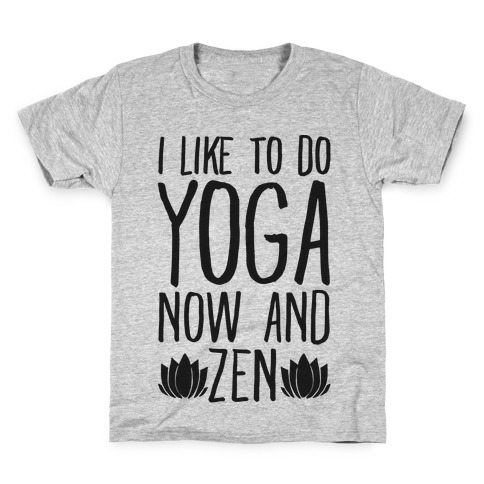 I Like To Do Yoga Now and Zen Kids T-Shirt