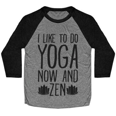 I Like To Do Yoga Now and Zen Baseball Tee
