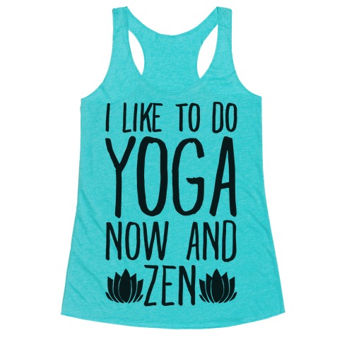 I Like To Do Yoga Now and Zen Racerback Tank Top