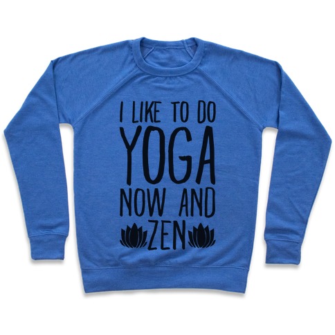 I Like To Do Yoga Now and Zen Pullover