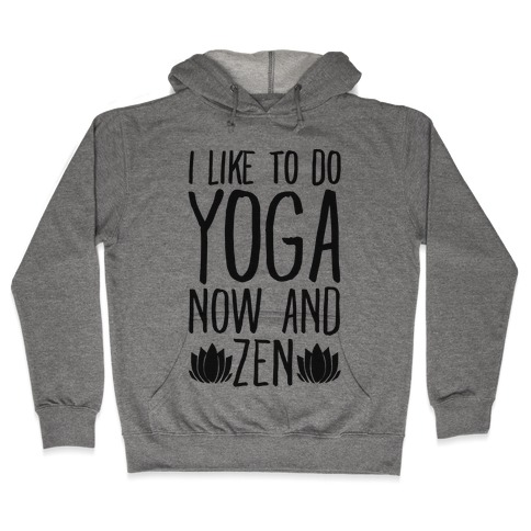 I Like To Do Yoga Now and Zen Hooded Sweatshirt