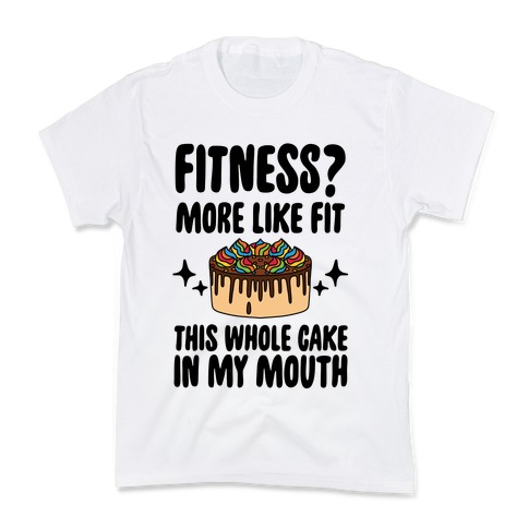 Fitness? More Like Fit This Whole Cake in My Mouth Kids T-Shirt