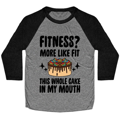 Fitness? More Like Fit This Whole Cake in My Mouth Baseball Tee