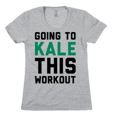 Going To Kale This Workout Womens T-Shirt