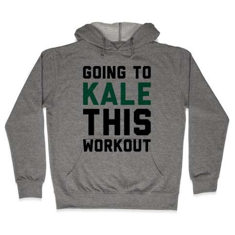 Going To Kale This Workout Hooded Sweatshirt