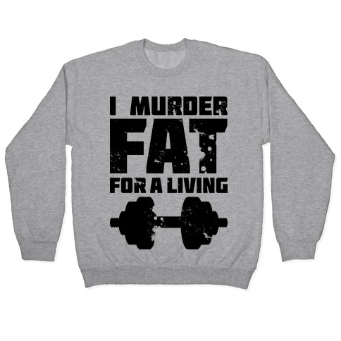 I Murder Fat For a Living Pullover
