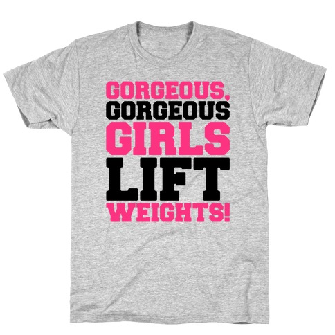 Gorgeous Gorgeous Girls Lift Weights T-Shirt