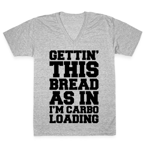 Gettin' This Bread As In I'm Carbo Loading V-Neck Tee Shirt