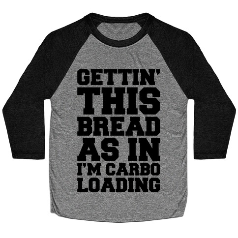 Gettin' This Bread As In I'm Carbo Loading Baseball Tee
