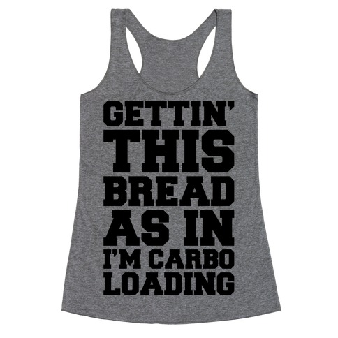 Gettin' This Bread As In I'm Carbo Loading Racerback Tank Top