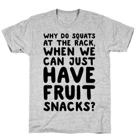Why Do Squats At The Rack When We Can Just Have Fruit Snacks T-Shirt