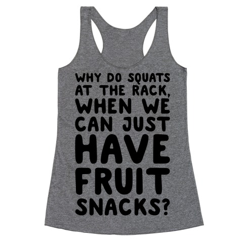 Why Do Squats At The Rack When We Can Just Have Fruit Snacks Racerback Tank Top