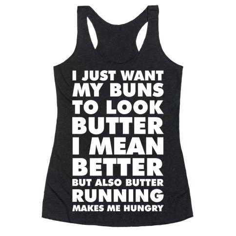 I Just Want My Buns to Look Butter I Mean Better But Also Butter Running Makes Me Hungry Racerback Tank Top
