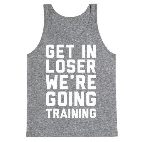 Get In Loser We're Going Training Tank Top