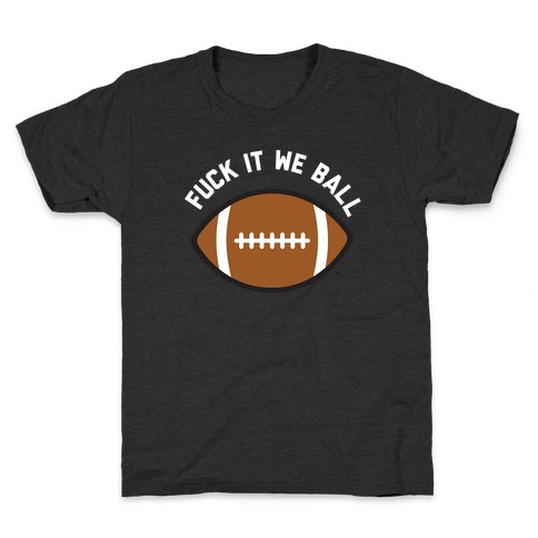 F*** It We Ball (Football) Kids T-Shirt