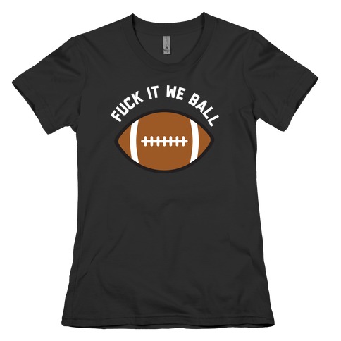 F*** It We Ball (Football) Womens T-Shirt