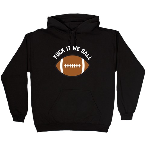 F*** It We Ball (Football) Hooded Sweatshirt
