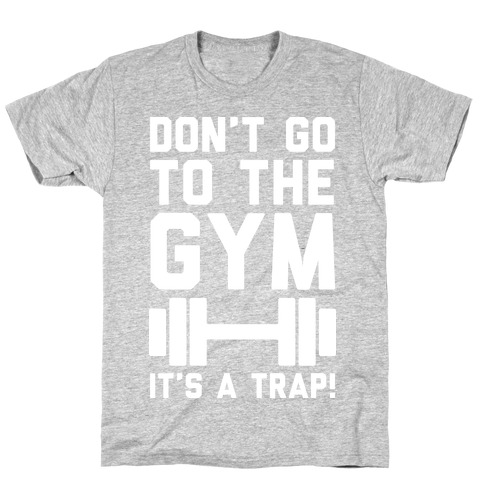 Don't Go To The Gym It's A Trap T-Shirt
