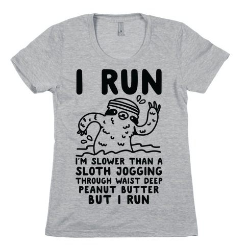I Run I'm Slower than Sloth Jogging in Waist High Peanut butter But I Run Womens T-Shirt