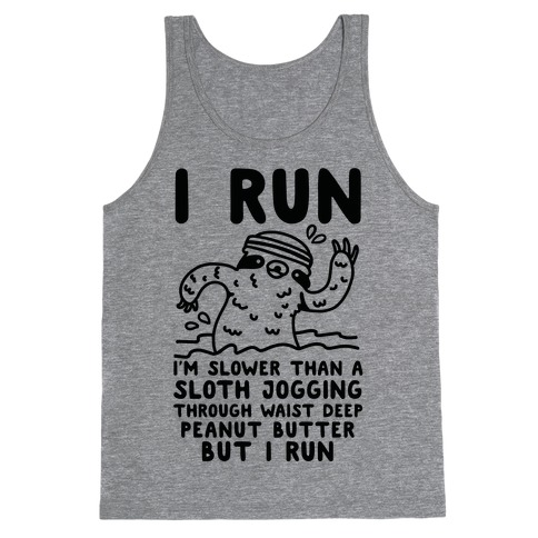 I Run I'm Slower than Sloth Jogging in Waist High Peanut butter But I Run Tank Top