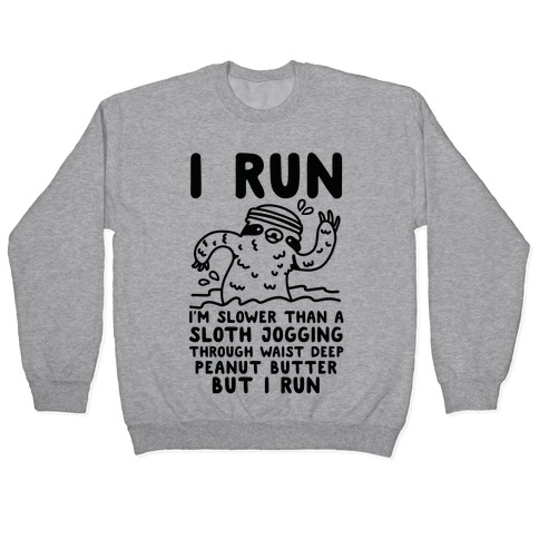I Run I'm Slower than Sloth Jogging in Waist High Peanut butter But I Run Pullover