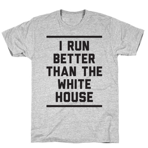 I Run Better Than The White House T-Shirt