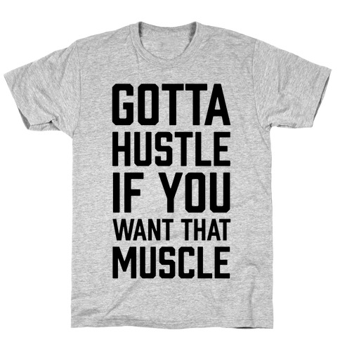 Gotta Hustle If You Want That Muscle T-Shirt