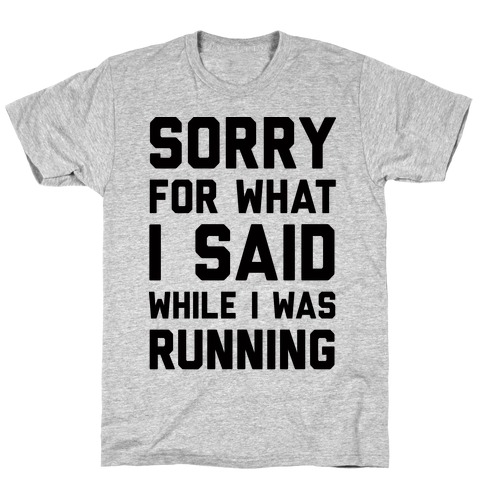 Sorry For What I Said While I Was Running T-Shirt