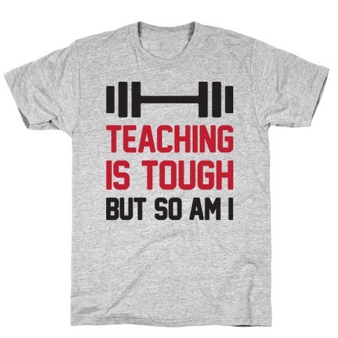 Teaching Is Tough But So Am I T-Shirt