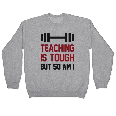 Teaching Is Tough But So Am I Pullover