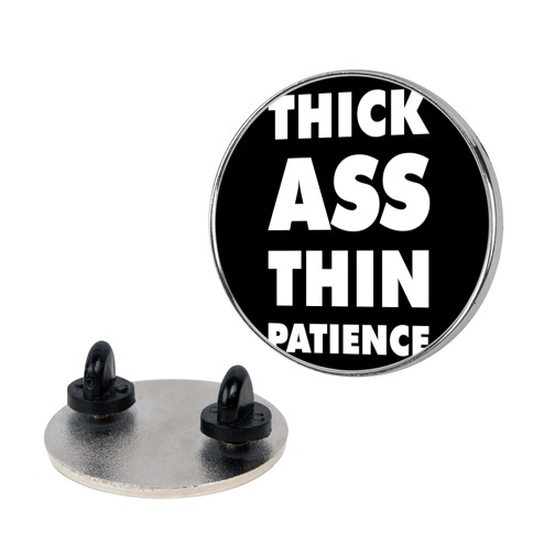 Thick Ass Thin Patience Pin