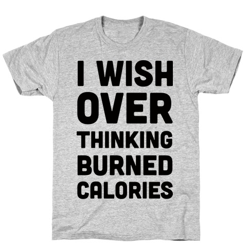 I Wish Overthinking Burned Calories T-Shirt