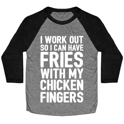 I Workout So I Can Have Fries With My Chicken Fingers White Print Baseball Tee
