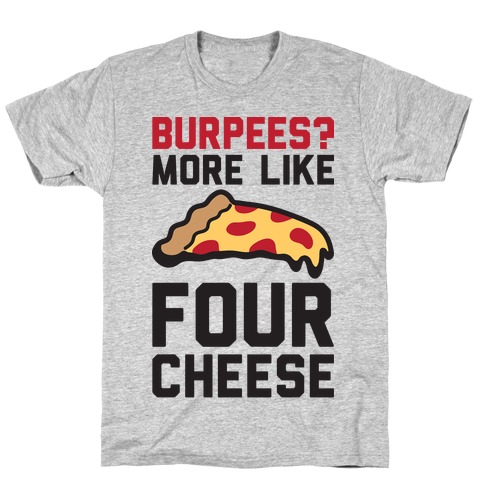 Burpees? More Like Four Cheese T-Shirt